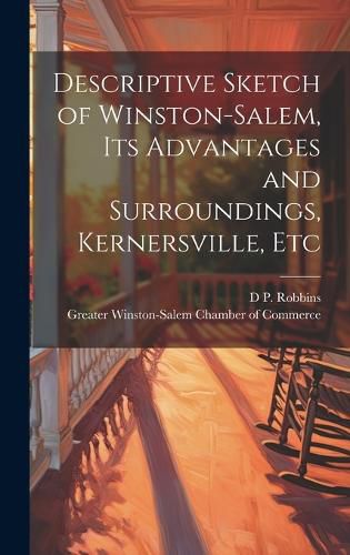 Cover image for Descriptive Sketch of Winston-Salem, its Advantages and Surroundings, Kernersville, Etc