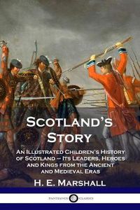 Cover image for Scotland's Story: An Illustrated Children's History of Scotland - Its Leaders, Heroes and Kings from the Ancient and Medieval Eras