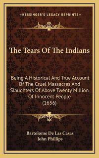 Cover image for The Tears of the Indians: Being a Historical and True Account of the Cruel Massacres and Slaughters of Above Twenty Million of Innocent People (1656)