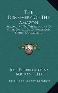 Cover image for The Discovery of the Amazon: According to the Account of Friar Gaspar de Carvajal and Other Documents