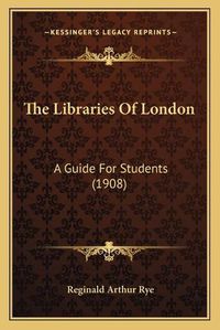 Cover image for The Libraries of London: A Guide for Students (1908)