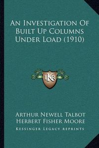 Cover image for An Investigation of Built Up Columns Under Load (1910)