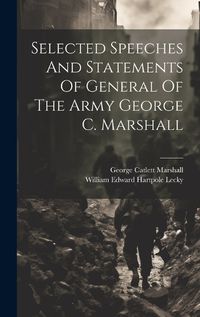 Cover image for Selected Speeches And Statements Of General Of The Army George C. Marshall