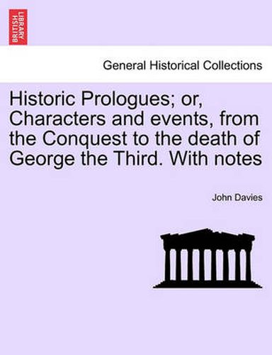 Historic Prologues; Or, Characters and Events, from the Conquest to the Death of George the Third. with Notes