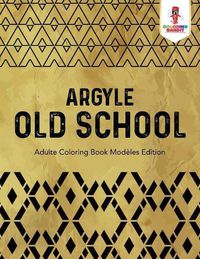 Cover image for Argyle Old School: Adulte Coloring Book Modeles Edition