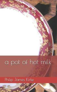 Cover image for Pot of Hot Milk: A Novel About Two Girls, an Architect, a Pearl, a Disappearance, an Obsession and a Pot of Hot Milk