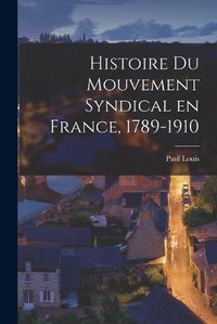 Cover image for Histoire du Mouvement Syndical en France, 1789-1910