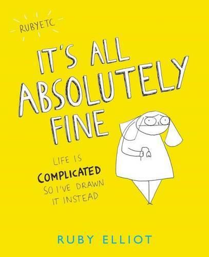 Cover image for It's All Absolutely Fine: Life Is Complicated So I've Drawn It Instead