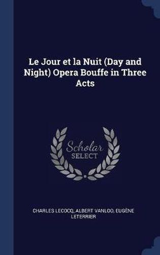 Cover image for Le Jour Et La Nuit (Day and Night) Opera Bouffe in Three Acts