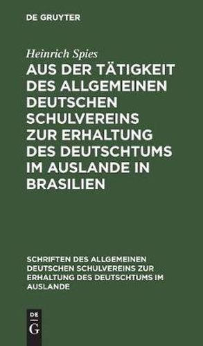 Cover image for Aus Der Tatigkeit Des Allgemeinen Deutschen Schulvereins Zur Erhaltung Des Deutschtums Im Auslande in Brasilien: Erfolge - Hoffnungen - Wunsche