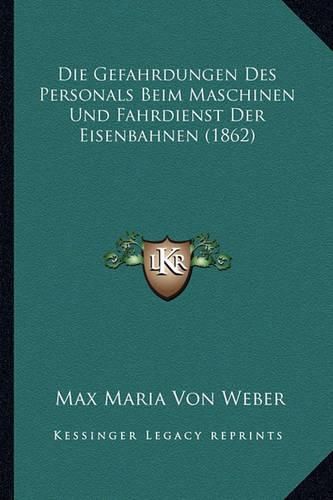 Die Gefahrdungen Des Personals Beim Maschinen Und Fahrdienst Der Eisenbahnen (1862)