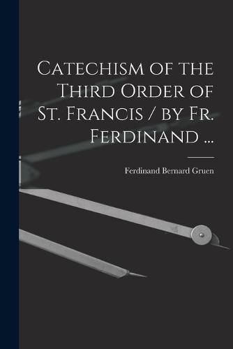 Cover image for Catechism of the Third Order of St. Francis / by Fr. Ferdinand ...