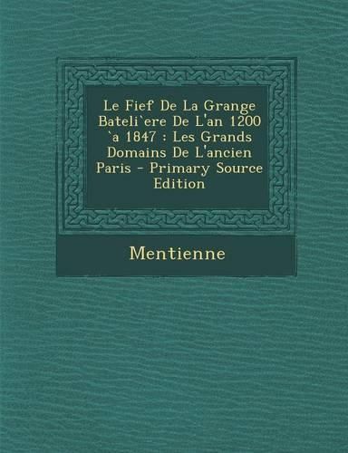 Cover image for Le Fief De La Grange Bateli`ere De L'an 1200 `a 1847