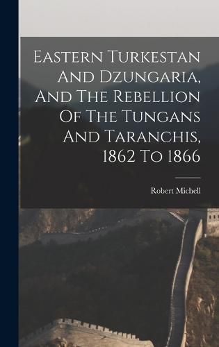 Eastern Turkestan And Dzungaria, And The Rebellion Of The Tungans And Taranchis, 1862 To 1866