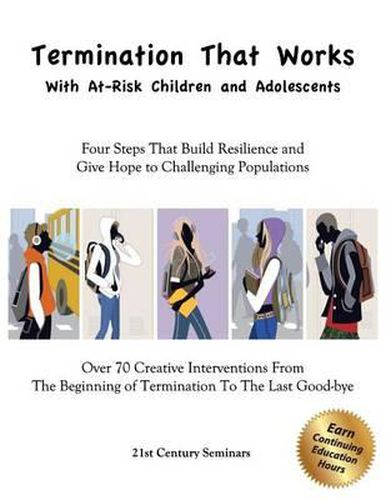 Cover image for Termination That Works With At-Risk Children and Adolescents: Four Steps That Build Resilience and Give Hope to Challenging Populations