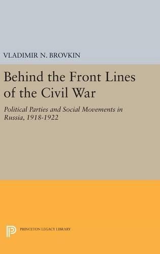 Behind the Front Lines of the Civil War: Political Parties and Social Movements in Russia, 1918-1922