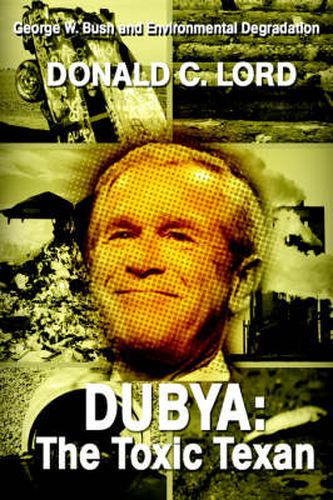 Cover image for Dubya: The Toxic Texan:George W. Bush and Environmental Degradation