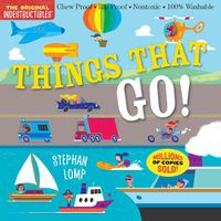 Cover image for Indestructibles: Things That Go!: Chew Proof * Rip Proof * Nontoxic * 100% Washable (Book for Babies, Newborn Books, Vehicle Books, Safe to Chew)