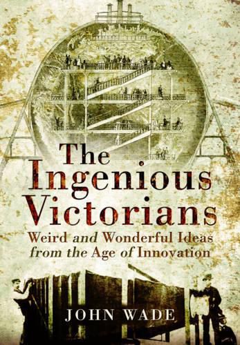 Ingenious Victorians: Weird and Wonderful Ideas from the Age of Innovation