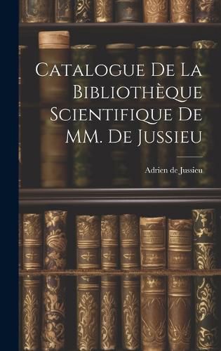 Cover image for Catalogue de la Bibliotheque Scientifique de MM. de Jussieu