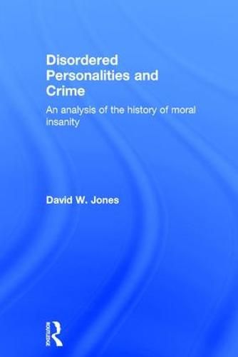 Cover image for Disordered Personalities and Crime: An analysis of the history of moral insanity
