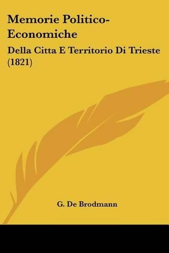 Cover image for Memorie Politico-Economiche: Della Citta E Territorio Di Trieste (1821)