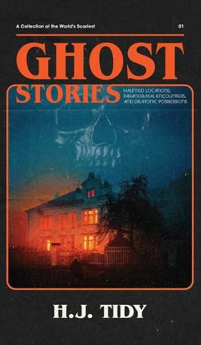 Cover image for Ghost Stories: A Collection of the World's Scariest Haunted Locations, Paranormal Encounters, and Demonic Possessions