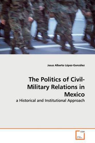 Cover image for The Politics of Civil-Military Relations in Mexico