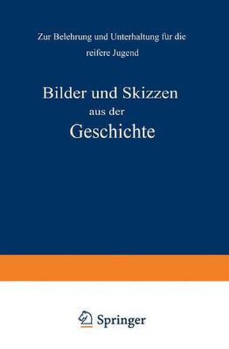 Cover image for Bilder Und Skizzen Aus Der Geschichte: Zur Belehrung Und Unterhaltung Fur Die Reifere Jugend
