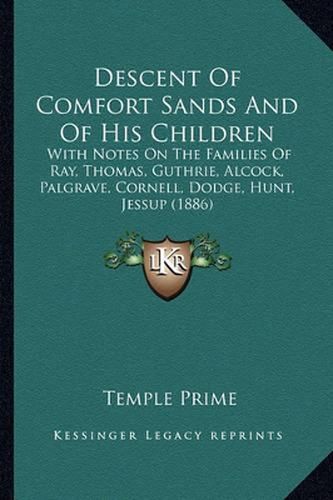 Cover image for Descent of Comfort Sands and of His Children: With Notes on the Families of Ray, Thomas, Guthrie, Alcock, Palgrave, Cornell, Dodge, Hunt, Jessup (1886)