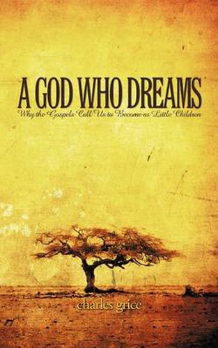 Cover image for A God Who Dreams: Why the Gospels Call Us to Become as Little Children