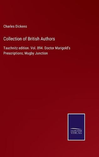 Collection of British Authors: Tauchnitz edition. Vol. 894. Doctor Marigold's Prescriptions; Mugby Junction