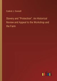 Cover image for Slavery and "Protection". An Historical Review and Appeal to the Workshop and the Farm