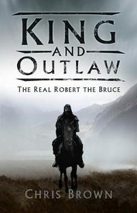 Cover image for King and Outlaw: The Real Robert the Bruce