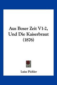 Cover image for Aus Boser Zeit V1-2, Und Die Kaiserbraut (1876)