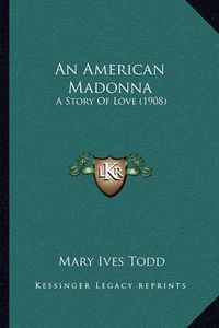 Cover image for An American Madonna: A Story of Love (1908)