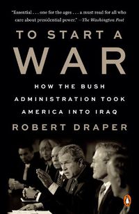 Cover image for To Start a War: How the Bush Administration Took America into Iraq