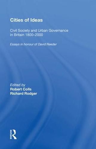 Cities of Ideas: Civil Society and Urban Governance in Britain 1800 2000: Essays in Honour of David Reeder