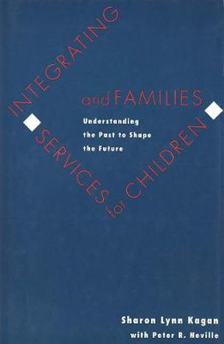 Cover image for Integrating Services for Children and Families: Understanding the Past to Shape the Future