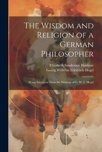 Cover image for The Wisdom and Religion of a German Philosopher