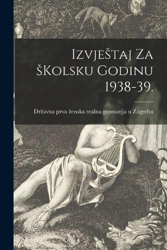 Cover image for Izvjestaj Za Skolsku Godinu 1938-39.