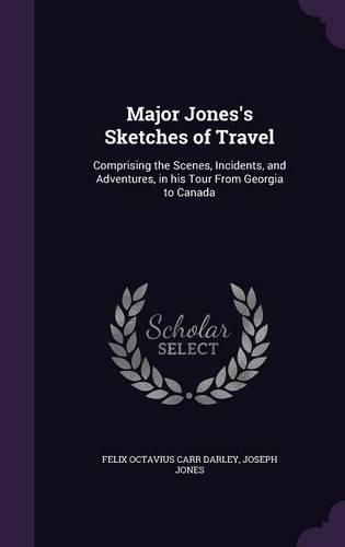 Cover image for Major Jones's Sketches of Travel: Comprising the Scenes, Incidents, and Adventures, in His Tour from Georgia to Canada
