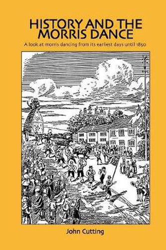 Cover image for History and the Morris Dance: A Look at Morris Dancing from Its Earliest Days Until 1850