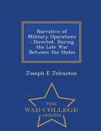 Narrative of Military Operations: Directed, During the Late War Between the States - War College Series