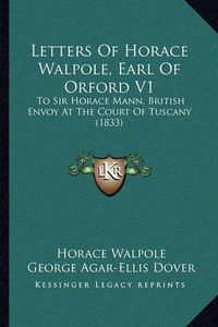 Cover image for Letters of Horace Walpole, Earl of Orford V1: To Sir Horace Mann, British Envoy at the Court of Tuscany (1833)