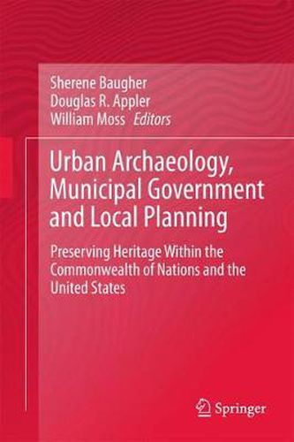 Urban Archaeology, Municipal Government and Local Planning: Preserving Heritage within the Commonwealth of Nations and the United States