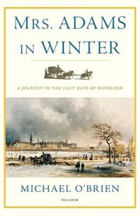 Cover image for Mrs. Adams in Winter: A Journey in the Last Days of Napoleon