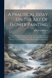 Cover image for A Practical Essay On The Art Of Flower Painting