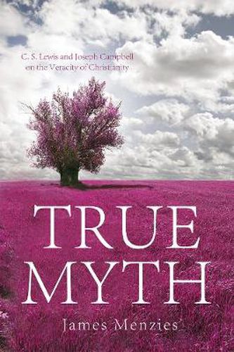 Cover image for True Myth: C.S. Lewis and Joseph Campbell on the Veracity of Christianity