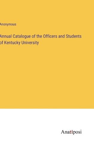 Cover image for Annual Catalogue of the Officers and Students of Kentucky University